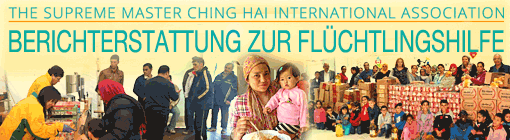 The Supreme Master Ching Hai International Association - Berichterstattung zur Flüchtlingshilfe